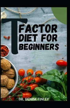 Paperback T Factor Diet for Beginners: Comprehensive Manual on T Factor Diet and DIY meal plans and recipes to prepare delicious meals at Home for Weight Los Book