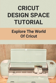 Paperback Cricut Design Space Tutorial: Explore The World Of Cricut: Beginners Guide To Cricut Maker Book