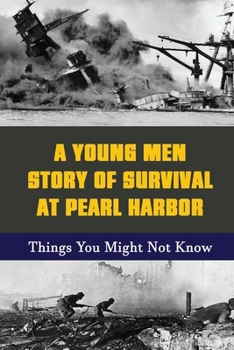 Paperback A Young Men Story Of Survival At Pearl Harbor: Things You Might Not Know Book