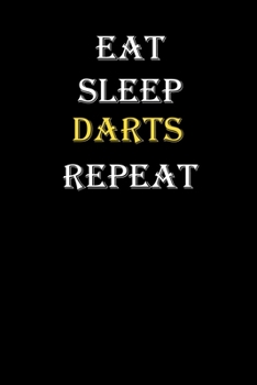 Eat, Sleep, Darts, Repeat Journal: White Lined Notebook / Journal/ Dairy/ planner funny gift for every hobby meme lover, 120 Pages, 6x9, Soft Cover, Matte Finish