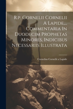 Paperback R.p. Cornelii Cornelii A Lapide, ... Commentaria In Duodecim Prophetas Minores, Indicibus Necessariis Illustrata [Latin] Book