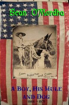 Paperback A Boy, His Mule and Dog: 1866 - 1871 Book