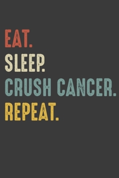 Eat Sleep Crush Cancer Repeat: Cancer Fight Survivor Birthday Gifts Notebook Journal for Recording Notes and Thoughts - 110 Pages 6x9 Inch Composition ... Girls, Boys, Men, and Women for Writing Notes