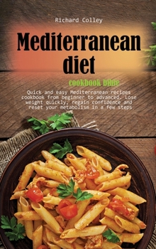 Mediterranean diet cookbook bible: Quick and easy Mediterranean recipes cookbook from beginner to advanced. Lose weight quickly, regain confidence and reset your metabolism in a few steps
