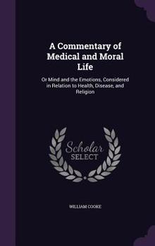 Hardcover A Commentary of Medical and Moral Life: Or Mind and the Emotions, Considered in Relation to Health, Disease, and Religion Book