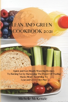 Paperback Lean And Green Cookbook 2021: Quick and Fast Mouth-Watering Recipes To Burning Fat by Harnessing The Power Of Fueling Hacks Meals According To Lean Book