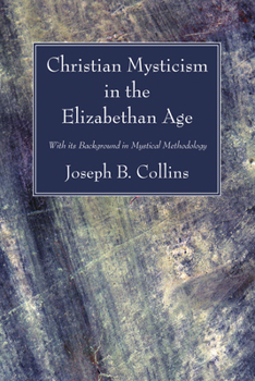 Christian Mysticism in the Elizabethan Age: With Its Background in Mystical Methodology