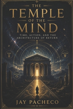 The Temple of the Mind: Time Action and the Architecture of Return