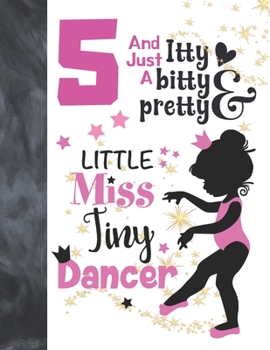 5 And Just A Itty Bitty Pretty Little Miss Tiny Dancer: Ballet Gifts For Girls A Sketchbook Sketchpad Activity Book For Ballerina Kids To Draw And Sketch In