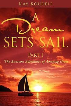 Paperback A Dream Sets Sail - Part I: The Awesome Adventures of Amazing Grace Book