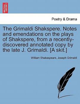 Paperback The Grimaldi Shakspere. Notes and Emendations on the Plays of Shakspere, from a Recently-Discovered Annotated Copy by the Late J. Grimaldi. [A Skit.] Book