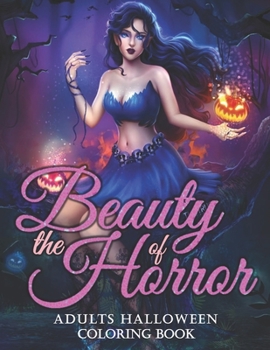 Paperback The Beauty Of Horror: An Adults Coloring Book For Women Featuring Beautiful Witches, Magical Potions, And Spellbinding Ritual Scenes With Cr Book