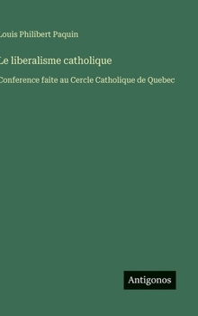Hardcover Le liberalisme catholique: Conference faite au Cercle Catholique de Quebec [French] Book