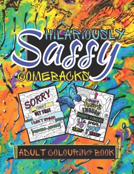 Paperback Hilariously Sassy Comebacks Adult Colouring Book: Snarky Humorous Savage & Snappy Comebacks at Annoying and Nosy People Who Pissed You off Book