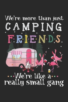 We're More Than Just Camping Friends we're like a really small gang: We're More Than Just Camping Friends Flamingo Journal/Notebook Blank Lined Ruled 6x9 100 Pages