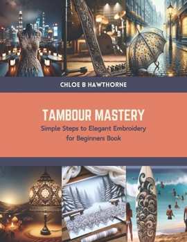 Paperback Tambour Mastery: Simple Steps to Elegant Embroidery for Beginners Book