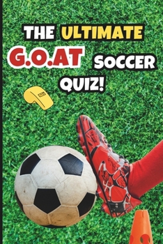 Paperback The Ultimate G.O.A.T Soccer Quiz!: Awesome Football Trivia Book with Questions & Answers for Kids, Teens & Seniors Book