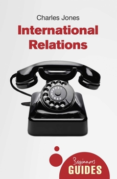 International Relations: A Beginner's Guide - Book  of the Oneworld Beginners' Guides