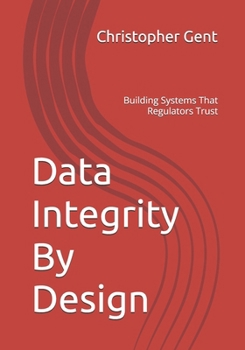 Paperback Data Integrity By Design: Building Systems That Regulators Trust Book