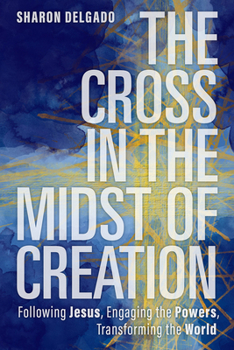 Paperback The Cross in the Midst of Creation: Following Jesus, Engaging the Powers, Transforming the World Book