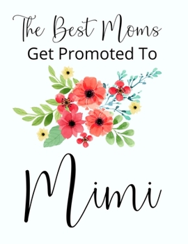 The Best Moms Get Promoted To Mimi: 8.5x11 Notebook 100 Blank Lined College Rule Pages New Grandma Gifts Grandma Mimi Notebook