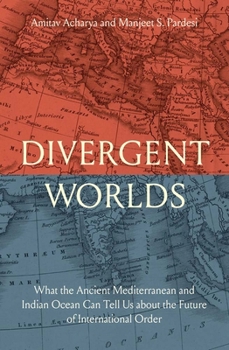 Hardcover Divergent Worlds: What the Ancient Mediterranean and Indian Ocean Can Tell Us about the Future of International Order Book