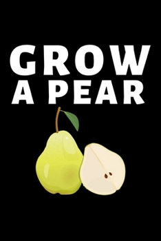 Grow A Pear: Funny Fruit Lover Notebook/Journal (6” X 9”)