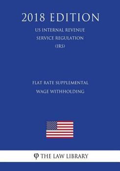 Paperback Flat Rate Supplemental Wage Withholding (US Internal Revenue Service Regulation) (IRS) (2018 Edition) Book