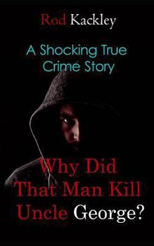 Paperback Why Did That Man Kill Uncle George?: A Shocking True Crime Story Book