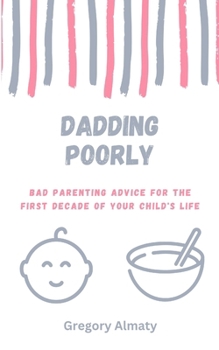 Paperback Dadding Poorly: Bad Parenting Advice for the First Decade of Your Child's Life Book