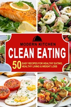 Paperback Clean Eating: 50 Easy Recipes for Healthy Eating, Healthy Living & Weight Loss Book