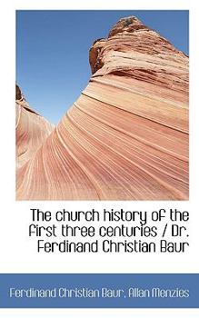 The Church History of the First Three Centuries / Dr Ferdinand Christian Baur