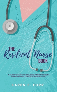 Paperback The Resilient Nurse Book: A nurse's guide to building inner strength when helping others is hurting you Book