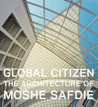 Hardcover Global Citizen: The Architecture of Moshe Safdie Book