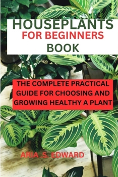Paperback Houseplants for Beginners Book: The complete practical guide for choosing and growing a healthy plant Book