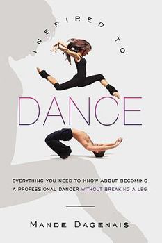 Paperback Inspired to Dance: Everything You Need to Know about Becoming a Professional Dancer without Breaking a Leg Book