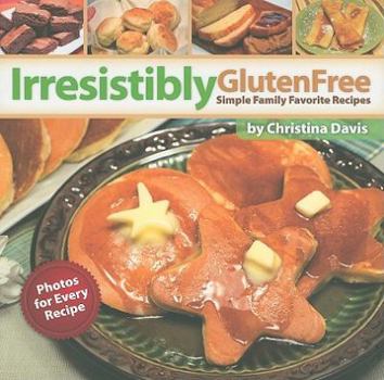 Paperback Irresistibly Gluten Free: Simple Family Favorite Recipes Book