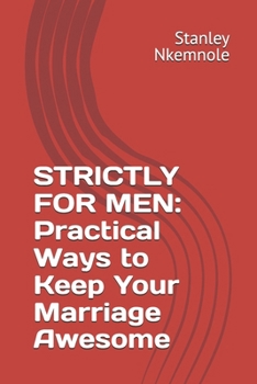 STRICTLY FOR MEN: Practical Ways to Keep Your Marriage Awesome