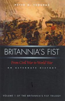 Hardcover Britannia's Fist: From Civil War to World War: An Alternate History Book