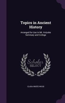 Topics in Ancient History: Arranged for Use in Mt. Holyoke Seminary and College
