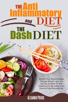 Paperback The Anti-inflammatory Diet and The Dash Diet: Restore Your Immune System and Blood Pressure: How to Defeat the Symptoms of Inflammation and Your Hyper Book