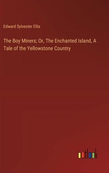 The Boy Miners; Or, The Enchanted Island, A Tale of the Yellowstone Country