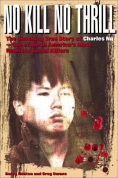 Paperback No Kill, No Thrill: The Shocking True Story of Charles Ng - One of North America's Most Horrific Serial Killers Book