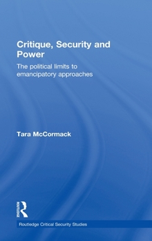 Hardcover Critique, Security and Power: The Political Limits to Emancipatory Approaches Book