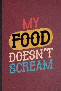 Paperback My Food Doesn't Scream: Lined Notebook For Grill Bakery Cook Chef. Funny Ruled Journal For Asian Italian Seafood. Unique Student Teacher Blank Book