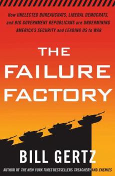 Hardcover The Failure Factory: How Unelected Bureaucrats, Liberal Democrats, and Big-Government Republicans Are Undermining America's Security and Le Book