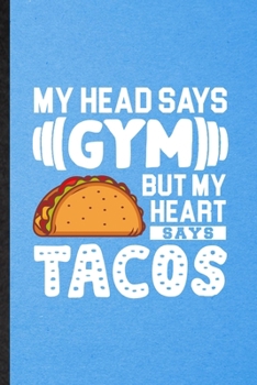 My Head Says Gym but My Heart Says Tacos: Lined Notebook For Mexico Taco Keep Fit. Funny Ruled Journal For Healthy Lifestyle. Unique Student Teacher ... Planner Great For Home School Office Writing