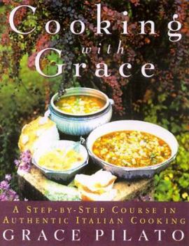Cooking With Grace: A Step-By-Step Course In Authentic Italian Cooking
