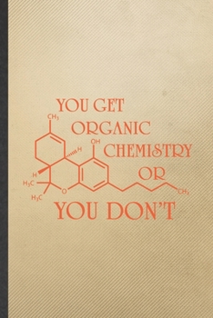 You Get Organic Chemistry or You Don't: Blank Funny Chemistry Chemist Lined Notebook/ Journal For Chemistry Teacher Student, Inspirational Saying Unique Special Birthday Gift Idea Cute Ruled 6x9 110 P
