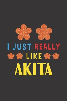 I Just Really Like Akita: Dog Training Logbook For Peoples Who Loves Their Akita Dog